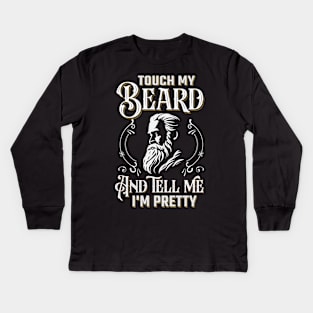 Touch My Beard And Tell Me I'm Pretty Kids Long Sleeve T-Shirt